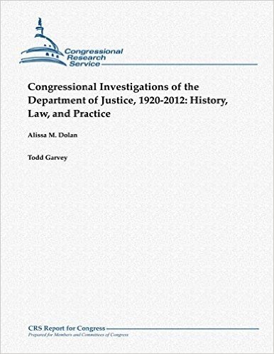 Congressional Investigations of the Department of Justice, 1920-2012: History, Law, and Practice