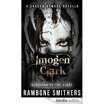 Imogen Clark: Guardian of the Light (A Shadow Demons Novella Book 1) (English Edition) [Kindle-editie]