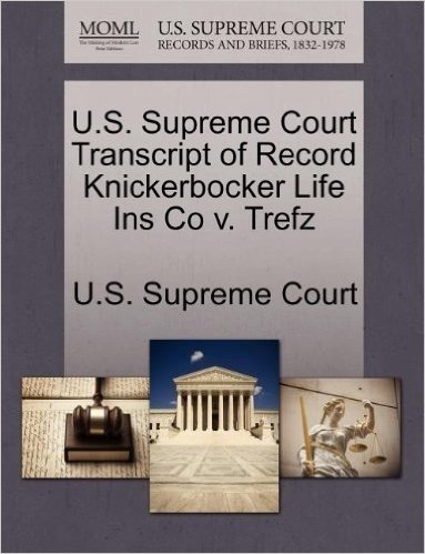 U.S. Supreme Court Transcript of Record Knickerbocker Life Ins Co V. Trefz