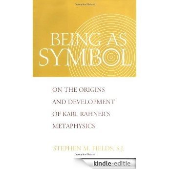 Being as Symbol: On the Origins and Development of Karl Rahner's Metaphysics [Kindle-editie]