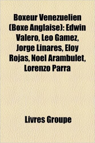 Boxeur Venezuelien (Boxe Anglaise): Edwin Valero, Leo Gamez, Jorge Linares, Eloy Rojas, Noel Arambulet, Lorenzo Parra