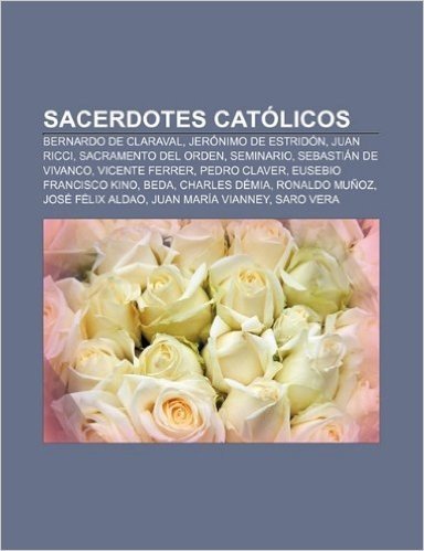 Sacerdotes Catolicos: Bernardo de Claraval, Jeronimo de Estridon, Juan Ricci, Sacramento del Orden, Seminario, Sebastian de Vivanco