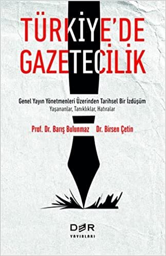 Türkiye’de Gazetecilik: Genel Yayın Yönetmenleri Üzerinden Tarihsel Bir İzdüşüm Yaşananlar, Tanıklıklar, Hatıralar