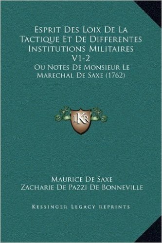 Esprit Des Loix de La Tactique Et de Differentes Institutions Militaires V1-2: Ou Notes de Monsieur Le Marechal de Saxe (1762)