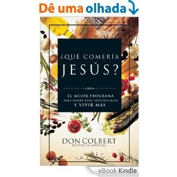 ¿Qué comería Jesús?: El programa vital para comer bien, sentirse bien, y vivir más (Spanish Edition) [eBook Kindle]
