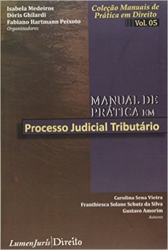 Manual de Prática em Processo Judicial Tributário - Volume 5. Coleção Manuais de Prática em Direito