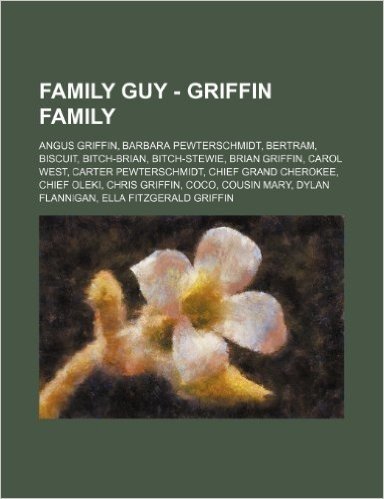 Family Guy - Griffin Family: Angus Griffin, Barbara Pewterschmidt, Bertram, Biscuit, Bitch-Brian, Bitch-Stewie, Brian Griffin, Carol West, Carter P