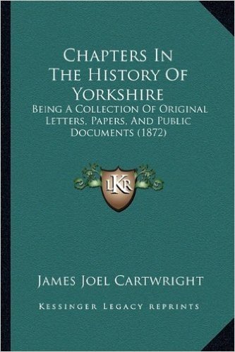 Chapters in the History of Yorkshire: Being a Collection of Original Letters, Papers, and Public Documents (1872)