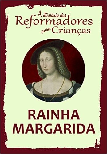 Coleção - A História dos Reformadores para Crianças: Rainha Margarida
