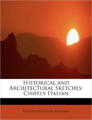 Historical and Architectural Sketches: Chiefly Italian
