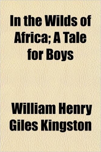 In the Wilds of Africa; A Tale for Boys