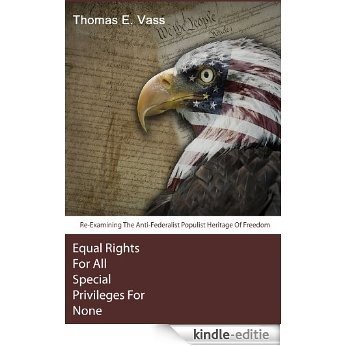 Equal Rights For All. Special Privileges For None. Re-Examining The Anti-Federalist Populist Heritage Of Freedom (English Edition) [Kindle-editie]