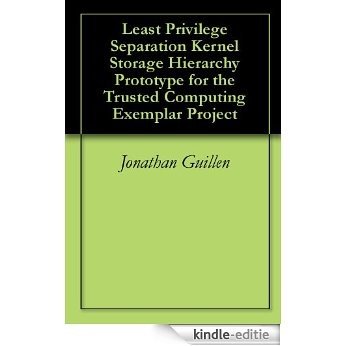 Least Privilege Separation Kernel Storage Hierarchy Prototype for the Trusted Computing Exemplar Project (English Edition) [Kindle-editie]