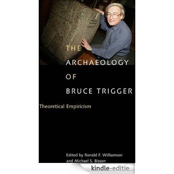 Archaeology of Bruce Trigger: Theoretical Empiricism [Kindle-editie]