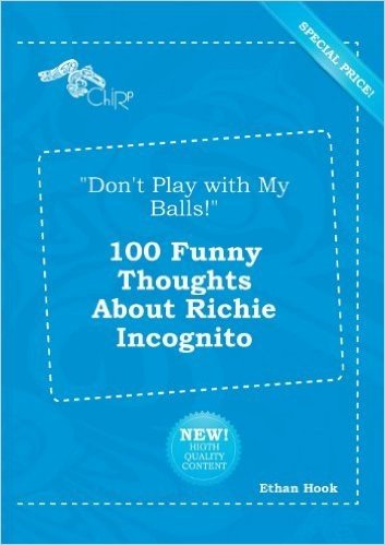 Don't Play with My Balls! 100 Funny Thoughts about Richie Incognito