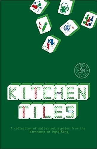 Kitchen Tiles: A Collection of Salty, Wet Stories from the Bar-Rooms of Hong Kong