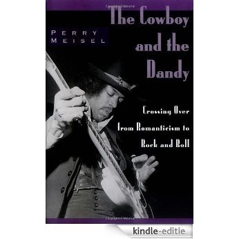 The Cowboy and the Dandy: Crossing Over from Romanticism to Rock and Roll: Crossing Over in Romanticism and Rock and Roll [Kindle-editie]