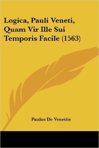 Logica, Pauli Veneti, Quam Vir Ille Sui Temporis Facile (1563)