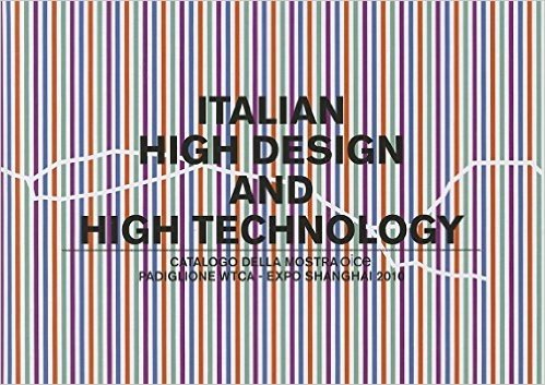 Italian High Design and High Technology: Catalogo Della Mostra Presso Il Padiglione Wtca Esposizione Shanghai 2010