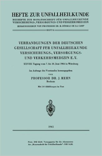 Verhandlungen Der Deutschen Gesellschaft Fur Unfallheilkunde Versicherungs-, Versorgungs- Und Verkehrsmedizin E.V.: XXVIII. Tagung Vom 7. Bis 10. Juni 1964 in Wurzburg