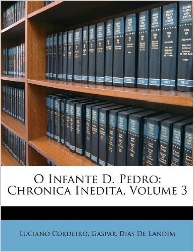 O Infante D. Pedro: Chronica Inedita, Volume 3