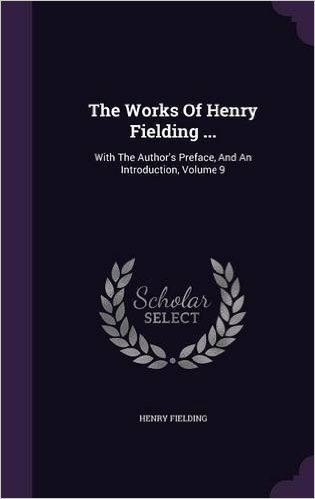 The Works of Henry Fielding ...: With the Author's Preface, and an Introduction, Volume 9