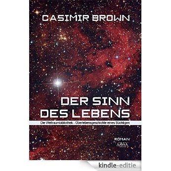 Der Sinn des Lebens: Die Weltraumbibliothek - Überlebensgeschichte eines Süchtigen (German Edition) [Kindle-editie]