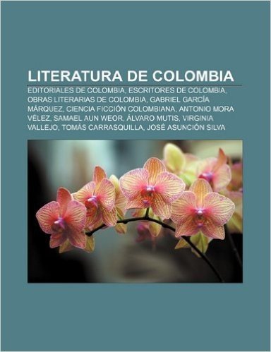 Literatura de Colombia: Editoriales de Colombia, Escritores de Colombia, Obras Literarias de Colombia, Gabriel Garcia Marquez