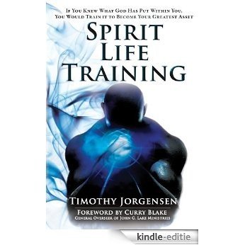Spirit Life Training: If You Knew What God Has Put Within You, You Would Train It To Become Your Greatest Asset [Kindle-editie]
