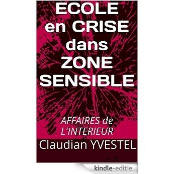 ECOLE en CRISE dans ZONE SENSIBLE: AFFAIRES de L'INTERIEUR (French Edition) [Kindle-editie]