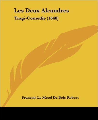 Les Deux Alcandres: Tragi-Comedie (1640)