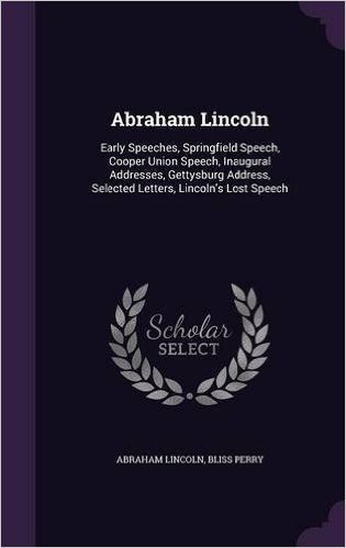 Abraham Lincoln: Early Speeches, Springfield Speech, Cooper Union Speech, Inaugural Addresses, Gettysburg Address, Selected Letters, Lincoln's Lost Speech