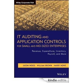 IT Auditing and Application Controls for Small and Mid-Sized Enterprises: Revenue, Expenditure, Inventory, Payroll, and More (Wiley Corporate F&A) [Kindle-editie]