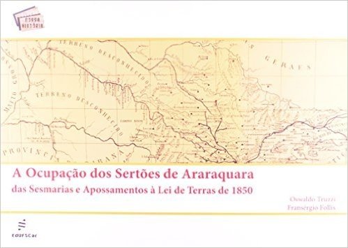 Ocupacao Dos Sertoes De Araraquara, A - Das Sesmarias E Apossamentos A