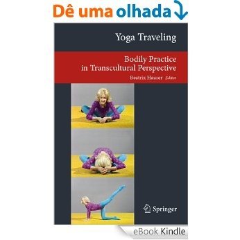 Yoga Traveling: Bodily Practice in Transcultural Perspective (Transcultural Research - Heidelberg Studies on Asia and Europe in a Global Context) [eBook Kindle]