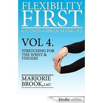 Flexibility First: A Fitness Approach For Life. Volume 4.: Stretching For The Wrist and Fingers (English Edition) [Kindle-editie]
