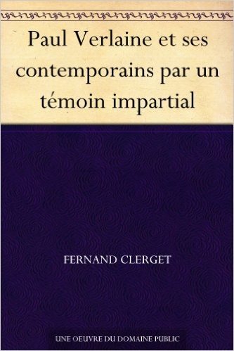 Paul Verlaine et ses contemporains par un témoin impartial (French Edition)