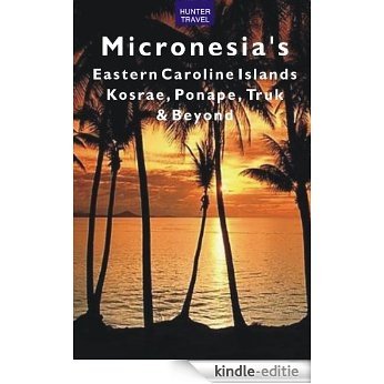 Micronesia's Eastern Caroline Islands: Kosrae, Ponape, Truk & Beyond (Travel Adventures) (English Edition) [Kindle-editie]