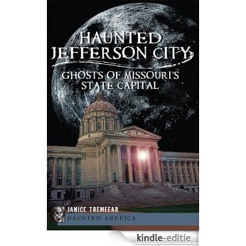 Haunted Jefferson County: Ghosts of Missouri's State Capital (Haunted America) (English Edition) [Kindle-editie]
