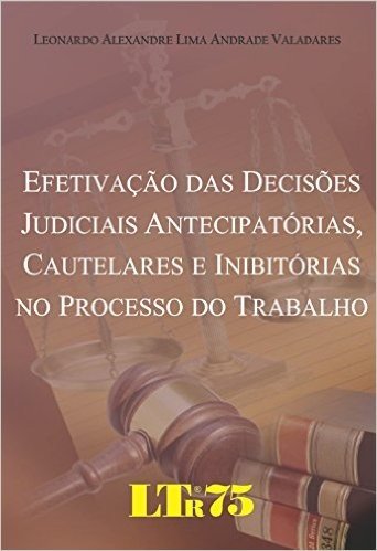Efetivação das Decisões Judiciais Antecipatórias, Cautelares e Inibitórias no Processo do Trabalho