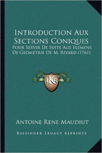 Introduction Aux Sections Coniques: Pour Servir de Suite Aux Elemens de Geometrie de M. Rivard (1761)