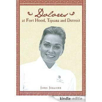 Dolores at Fort Hood, Tijuana and Detroit (English Edition) [Kindle-editie]