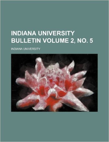 Indiana University Bulletin Volume 2, No. 5