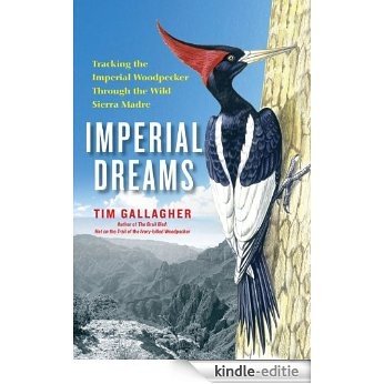 Imperial Dreams: Tracking the Imperial Woodpecker Through the Wild Sierra Madre (English Edition) [Kindle-editie]