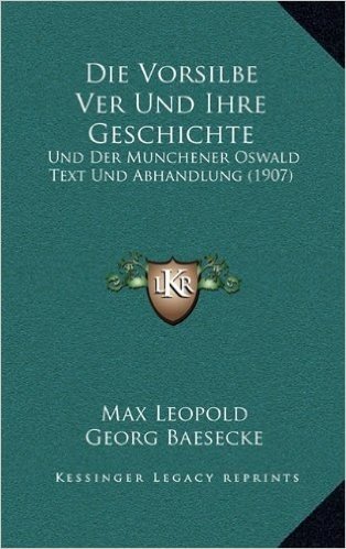 Die Vorsilbe Ver Und Ihre Geschichte: Und Der Munchener Oswald Text Und Abhandlung (1907)