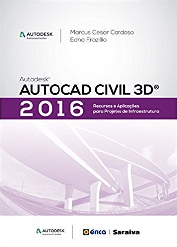 Autodesk AutoCAD Civil 3D 2016. Recursos e Aplicações Para Projetos de Infraestrutura
