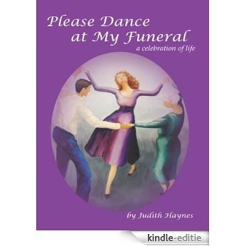 Please Dance at My Funeral: A Celebration of Life (English Edition) [Kindle-editie]