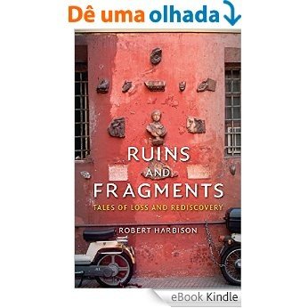 Ruins and Fragments: Tales of Loss and Rediscovery [eBook Kindle]