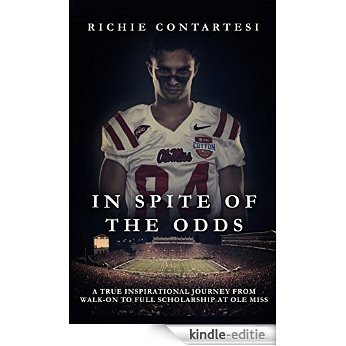 In Spite of the Odds: A True Inspirational Journey from Walk-on to Full Scholarship at Ole Miss (English Edition) [Kindle-editie]