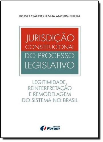 Jurisdição Constitucional do Processo Legislativo. Legitimidade, Reinterpretação e Remodelagem do Sistema no Brasil baixar